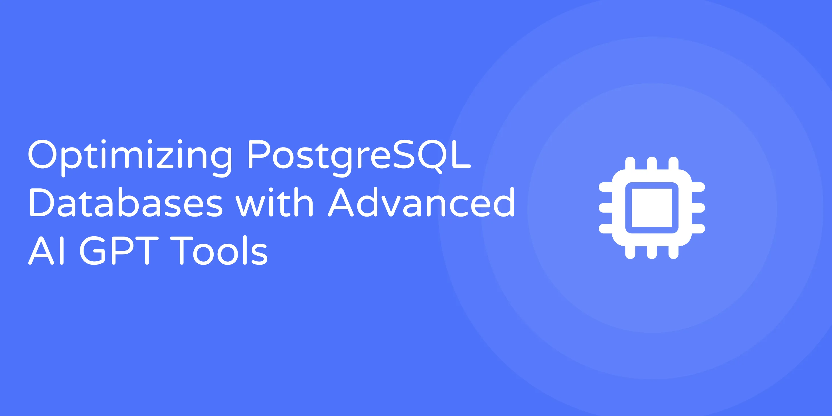 Optimize PostgreSQL Databases with Advanced AI GPT Tools