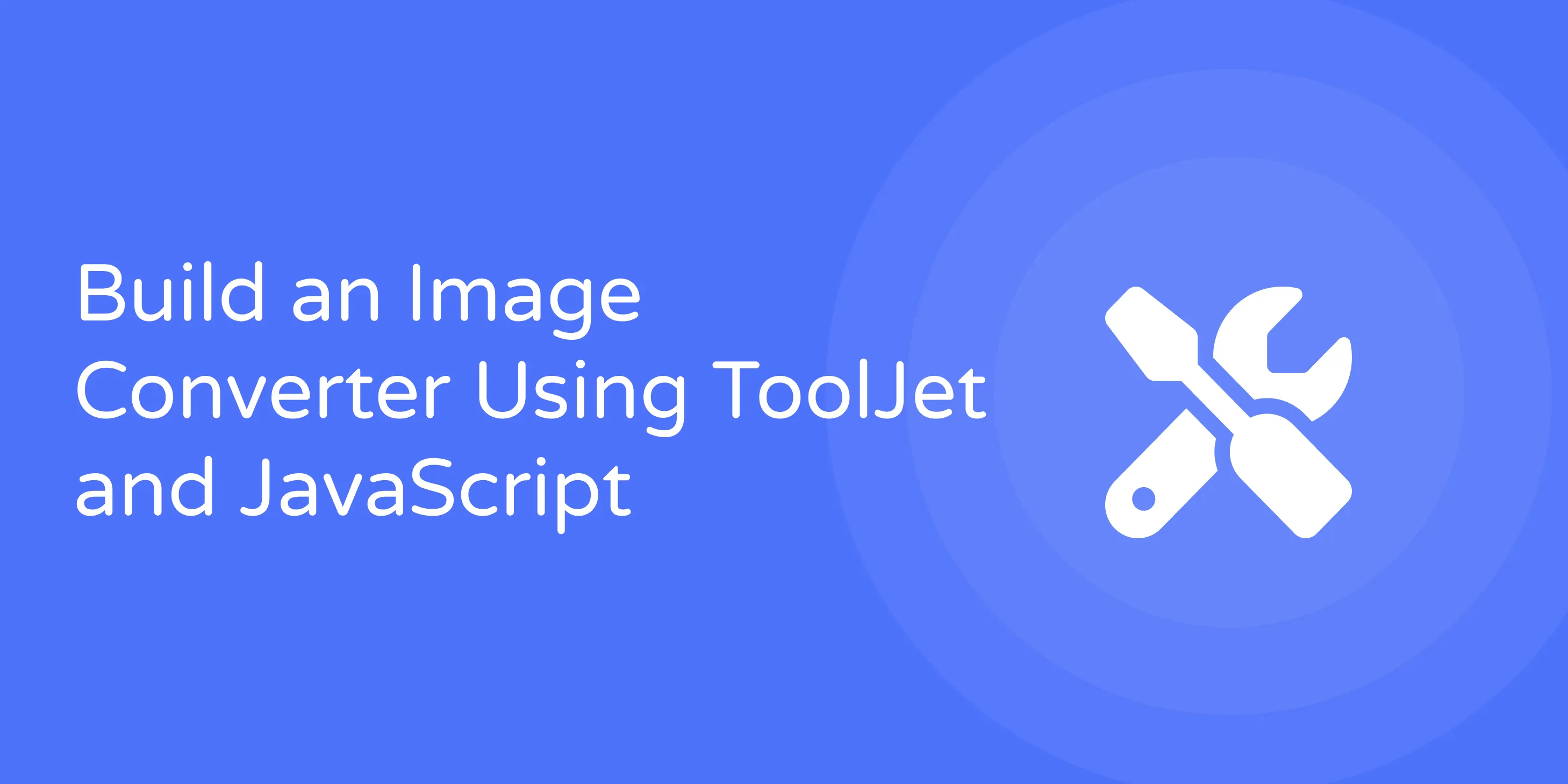 Quick Guide: Build Image Converter Using ToolJet and JavaScript