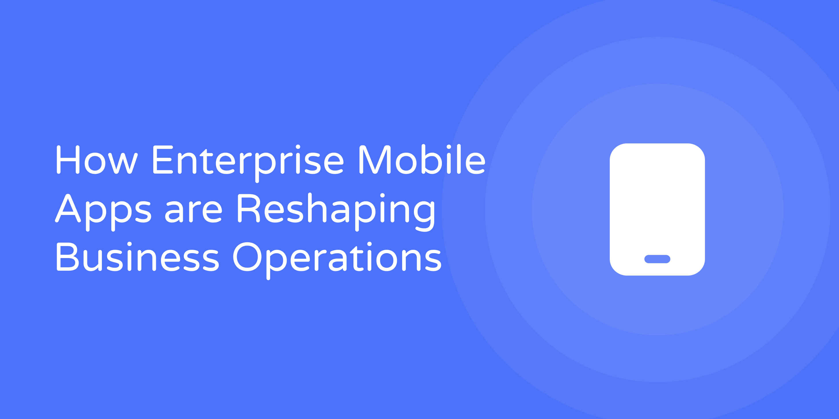 Enterprise Mobile Application Development: How It Transforms Modern ...
